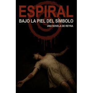 ., REYNA ESPIRAL. BAJO LA PIEL DEL SÍMBOLO.: SUSPENSE/ THRILLER/ PSICOLÓGICO: UNA NOVELA QUE TE LLEVARA A LO MAS PROFUNDO DEL MIEDO Y EL DOLOR, LIBRO 2 ., REYNA ESPIRAL. BAJO LA PIEL DEL SÍMBOLO.: SUSPENSE/ THRILLER/ PSICOLÓGICO: UNA NOVELA QUE TE LLEVARA A LO MAS PROFUNDO DEL MIEDO Y EL DOLOR, LIBRO 2