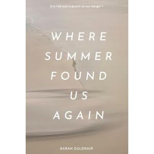 Ouldnair, Sarah Where Summer Found us Again: Et si l'été avait le pouvoir de tout changer ? Ouldnair, Sarah Where Summer Found us Again: Et si l'été avait le pouvoir de tout changer ?