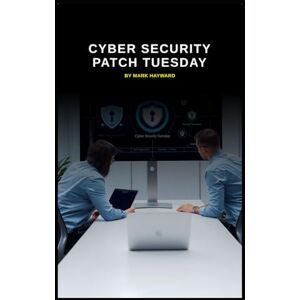 Hayward, Mark Cyber Security Patch Tuesday: 1 (Series 8) Hayward, Mark Cyber Security Patch Tuesday: 1 (Series 8)