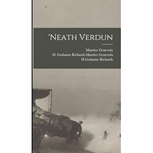 Genevoix, H Grahame Richards Maurice 'Neath Verdun Genevoix, H Grahame Richards Maurice 'Neath Verdun