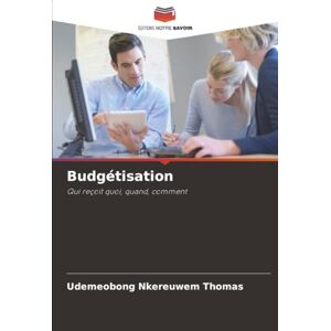THOMAS, UDEMEOBONG NKEREUWEM Budgétisation: Qui reçoit quoi, quand, comment THOMAS, UDEMEOBONG NKEREUWEM Budgétisation: Qui reçoit quoi, quand, comment