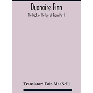 Duanaire Finn; The Book of the lays of Fionn Part I Duanaire Finn; The Book of the lays of Fionn Part I