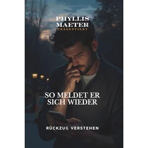 Maeter, Phyllis So meldet er sich wieder Rückzug verstehen: Wenn Schweigen mehr sagt als Worte Maeter, Phyllis So meldet er sich wieder Rückzug verstehen: Wenn Schweigen mehr sagt als Worte