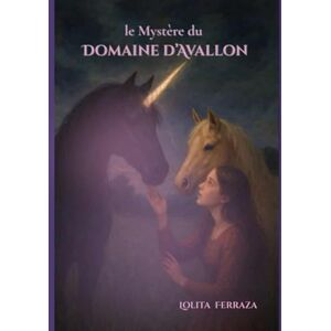 Ferraza, Lolita le Mystère du Domaine d'Avallon: Une aventure magique au refuge Cheval de Vie (le Domaine d Avallon) Ferraza, Lolita le Mystère du Domaine d'Avallon: Une aventure magique au refuge Cheval de Vie (le Domaine d Avallon)