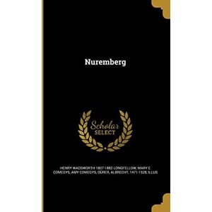 Longfellow, Henry Wadsworth 1807-1882 Nuremberg Longfellow, Henry Wadsworth 1807-1882 Nuremberg