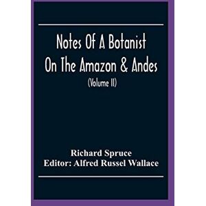 Spruce, Richard Notes Of A Botanist On The Amazon & Andes: Being Records Of Travel On The Amazon And Its Tributaries, The Trombetas, Rio Negro, Uaupés, Casiquiari, ... Of Peru And Ecuador, And The Shores Of Th Spruce, Richard Notes Of A Botanist On The Amazon & Andes: Being Records Of Travel On The Amazon And Its Tributaries, The Trombetas, Rio Negro, Uaupés, Casiquiari, ... Of Peru And Ecuador, And The Shores Of Th