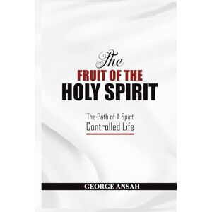 Ansah, George The Fruit Of The Holy Spirit: The Path Of A Spirt Controlled Life Ansah, George The Fruit Of The Holy Spirit: The Path Of A Spirt Controlled Life