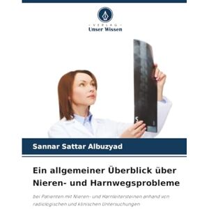 Albuzyad, Sannar Sattar Ein allgemeiner Überblick über Nieren- und Harnwegsprobleme: bei Patienten mit Nieren- und Harnleitersteinen anhand von radiologischen und klinischen Untersuchungen Albuzyad, Sannar Sattar Ein allgemeiner Überblick über Nieren- und Harnwegsprobleme: bei Patienten mit Nieren- und Harnleitersteinen anhand von radiologischen und klinischen Untersuchungen
