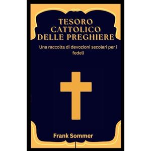 Sommer, Frank Tesoro cattolico delle preghiere: Una raccolta di devozioni secolari per i fedeli (United in Prayer: Catholic Novenas Across Languages) Sommer, Frank Tesoro cattolico delle preghiere: Una raccolta di devozioni secolari per i fedeli (United in Prayer: Catholic Novenas Across Languages)