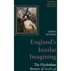 Hutson, Lorna England's Insular Imagining: The Elizabethan Erasure of Scotland Hutson, Lorna England's Insular Imagining: The Elizabethan Erasure of Scotland