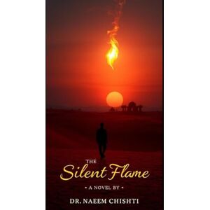 Chishti, Dr. Naeem The Silent Flame: A Novel Chishti, Dr. Naeem The Silent Flame: A Novel