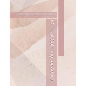 Bridges, Nicole Mindful Coloring for Adults: An inspiring coloring book featuring 40 uplifting phrases and reflective prompts to spark creativity & promote positivity! Bridges, Nicole Mindful Coloring for Adults: An inspiring coloring book featuring 40 uplifting phrases and reflective prompts to spark creativity & promote positivity!