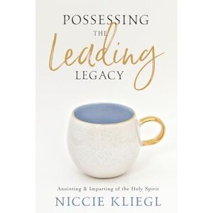 Kliegl, Niccie Possessing the Leading Legacy: Anointing & Imparting of the Holy Spirit (The Legacy Series) Kliegl, Niccie Possessing the Leading Legacy: Anointing & Imparting of the Holy Spirit (The Legacy Series)