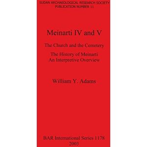 Adams, William Y Meinarti IV and V: The Church and the Cemetery. The History of Meinarti. An Interpretive Overview: 1178 (British Archaeological Reports International Series) Adams, William Y Meinarti IV and V: The Church and the Cemetery. The History of Meinarti. An Interpretive Overview: 1178 (British Archaeological Reports International Series)