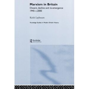 Laybourn, Keith Marxism in Britain: Dissent, Decline and Re-emergence 1945-c.2000 (Routledge Studies in Modern British History) Laybourn, Keith Marxism in Britain: Dissent, Decline and Re-emergence 1945-c.2000 (Routledge Studies in Modern British History)