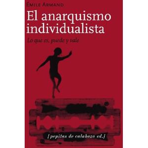 Armand, Emilie El anarquismo individualista ; Lo que es, puede y vale ; El stirnerismo Armand, Emilie El anarquismo individualista ; Lo que es, puede y vale ; El stirnerismo