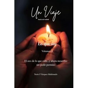 Vázquez Maldonado, Neris I Un Viaje hacia mi verdad: Lo que soy Vázquez Maldonado, Neris I Un Viaje hacia mi verdad: Lo que soy