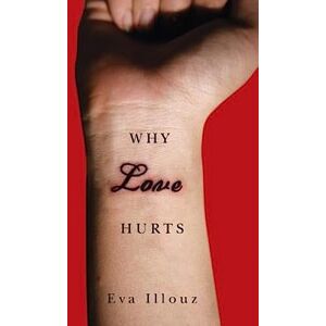 Illouz, Eva Why Love Hurts: A Sociological Explanation Illouz, Eva Why Love Hurts: A Sociological Explanation