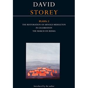 Storey, David Storey Plays: 2: Restoration of Arnold Middleton; In Celebration; March on Russia: v. 2 (Contemporary Dramatists) Storey, David Storey Plays: 2: Restoration of Arnold Middleton; In Celebration; March on Russia: v. 2 (Contemporary Dramatists)