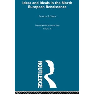 Yates, Frances A. Ideas and Ideals in the North European Renasissance Yates, Frances A. Ideas and Ideals in the North European Renasissance