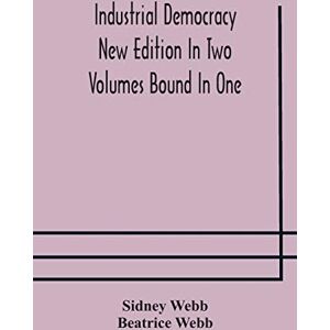 Webb, Sidney Industrial democracy New Edition In Two Volumes Bound In One Webb, Sidney Industrial democracy New Edition In Two Volumes Bound In One