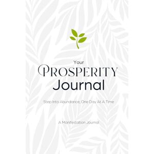 Shinohara, Ryuu Your Prosperity Journal: Step Into Abundance, One Day At A Time 90-Day Manifestation Guide to Turn Dreams Into Reality Shinohara, Ryuu Your Prosperity Journal: Step Into Abundance, One Day At A Time 90-Day Manifestation Guide to Turn Dreams Into Reality