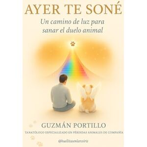 portillo, Guzman Ayer te soñé: Un camino para sanar el duelo de mascotas portillo, Guzman Ayer te soñé: Un camino para sanar el duelo de mascotas
