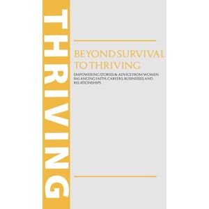 Wright-Good, Dr. Joan Beyond Survival To Thriving: Empowering stories & advice from women balancing faith, careers, businesses and relationships Wright-Good, Dr. Joan Beyond Survival To Thriving: Empowering stories & advice from women balancing faith, careers, businesses and relationships
