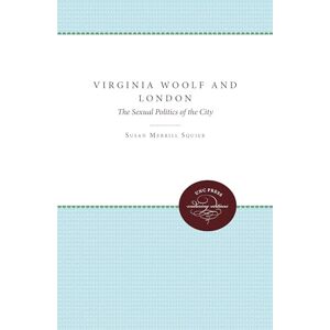Squier Virginia Woolf and London: The Sexual Politics of the City (UNC Press Enduring Editions) Squier Virginia Woolf and London: The Sexual Politics of the City (UNC Press Enduring Editions)