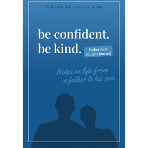 Day, L.J. Be Confident. Be Kind. Father-Son Guided Journal: Notes on Life from a Father to His Son Day, L.J. Be Confident. Be Kind. Father-Son Guided Journal: Notes on Life from a Father to His Son