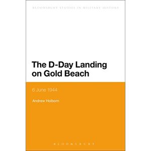 Andrew Holborn The D-Day Landing on Gold Beach: 6 June 1944 (Bloomsbury Studies in Military History) Andrew Holborn The D-Day Landing on Gold Beach: 6 June 1944 (Bloomsbury Studies in Military History)