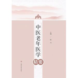 陈川 主编 Essentials of Geriatric Medicine in Traditional Chinese Medicine/中医老年医学精要 陈川 主编 Essentials of Geriatric Medicine in Traditional Chinese Medicine/中医老年医学精要