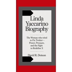 R. Dotson, David LINDA YACCARINO BIOGRAPHY: The Woman Who Tried to Fix Twitter — Power, Pressure, and the Fight to Redefine X R. Dotson, David LINDA YACCARINO BIOGRAPHY: The Woman Who Tried to Fix Twitter — Power, Pressure, and the Fight to Redefine X