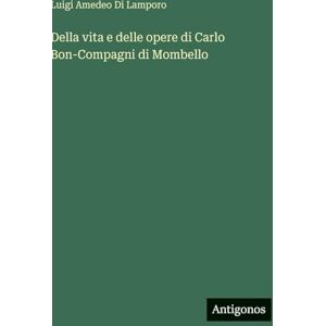 Lamporo, Luigi Amedeo Di Della vita e delle opere di Carlo Bon-Compagni di Mombello Lamporo, Luigi Amedeo Di Della vita e delle opere di Carlo Bon-Compagni di Mombello