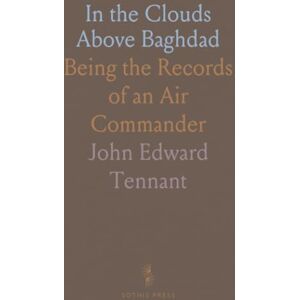 John Edward, Tennant In the Clouds Above Baghdad: Being the Records of an Air Commander John Edward, Tennant In the Clouds Above Baghdad: Being the Records of an Air Commander