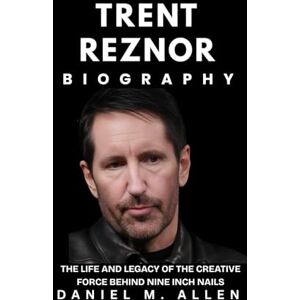 Allen, Daniel M. Trent Reznor Biography: The Life and Legacy of the Creative Force Behind Nine Inch Nails Allen, Daniel M. Trent Reznor Biography: The Life and Legacy of the Creative Force Behind Nine Inch Nails