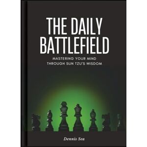 Sea, Dennis The Daily Battlefield: Mastering Your Mind Through Sun Tzu's Wisdom Sea, Dennis The Daily Battlefield: Mastering Your Mind Through Sun Tzu's Wisdom