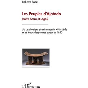 Pazzi, Roberto Les Peuples d'Ajatado (entre Accra et Lagos) Tome 5: Les situations de crise en plein XVIIIe siècle et les lueurs d'espérance autour de 1850 Pazzi, Roberto Les Peuples d'Ajatado (entre Accra et Lagos) Tome 5: Les situations de crise en plein XVIIIe siècle et les lueurs d'espérance autour de 1850