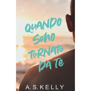 Kelly, A. S. Quando sono tornato da te (Storia di noi due) Kelly, A. S. Quando sono tornato da te (Storia di noi due)