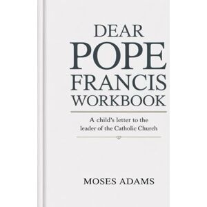 Adams, Moses Dear Pope Francis Workbook: A Child’s Letter to the Leader of the Catholic Church Adams, Moses Dear Pope Francis Workbook: A Child’s Letter to the Leader of the Catholic Church