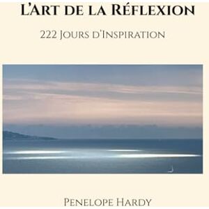 Hardy, Penelope L’Art de la Réflexion – Édition de Luxe A4: 222 Jours d’Inspiration Art, Présence & Conscience Hardy, Penelope L’Art de la Réflexion – Édition de Luxe A4: 222 Jours d’Inspiration Art, Présence & Conscience