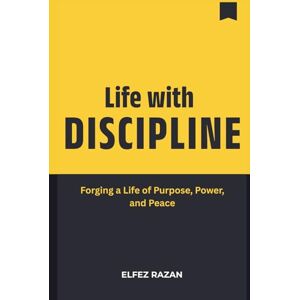 razan, Elfez Life with discipline: A Practical System to Build Lasting Self-Discipline, Master Your Habits, and Unlock Your Potential razan, Elfez Life with discipline: A Practical System to Build Lasting Self-Discipline, Master Your Habits, and Unlock Your Potential