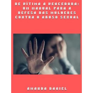 Daniel, Amanda De vítima a vencedora um manual para a defesa das mulheres contra o abuso sexual Daniel, Amanda De vítima a vencedora um manual para a defesa das mulheres contra o abuso sexual