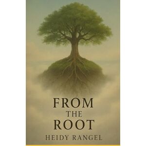 Rangel, Heidy From the Root: "Where Soul meets Self: Healing from the Inside Out Rangel, Heidy From the Root: "Where Soul meets Self: Healing from the Inside Out
