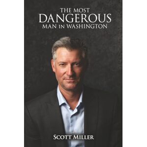 Scott THE MOST DANGEROUS MAN IN WASHINGTON Scott THE MOST DANGEROUS MAN IN WASHINGTON
