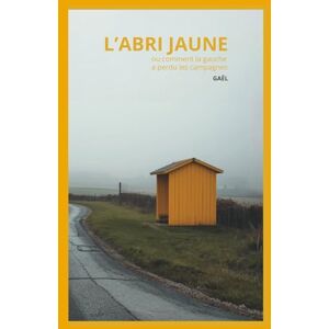 Gaël L'abri jaune: ou comment la gauche a perdu les campagnes Gaël L'abri jaune: ou comment la gauche a perdu les campagnes