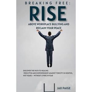 Paige, Jax Breaking Free: Rising Above Workplace Bullying and Reclaiming Your Peace: Discover the Path to Healing from PTSD and Empowerment Against Toxicity in ... and Strategies for Young Professionals) Paige, Jax Breaking Free: Rising Above Workplace Bullying and Reclaiming Your Peace: Discover the Path to Healing from PTSD and Empowerment Against Toxicity in ... and Strategies for Young Professionals)