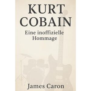 Caron, James Kurt Cobain Eine inoffizielle Hommage Caron, James Kurt Cobain Eine inoffizielle Hommage