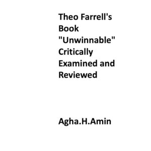 Amin, Agha H Theo Farrell's Book "Unwinnable" Critically Examined and Reviewed Amin, Agha H Theo Farrell's Book "Unwinnable" Critically Examined and Reviewed