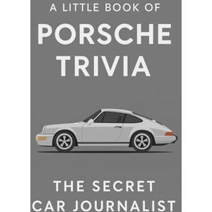 Journalist, The Secret Car A Little Book of Porsche Trivia: Fifty-odd Tales from Stuttgart’s Finest Journalist, The Secret Car A Little Book of Porsche Trivia: Fifty-odd Tales from Stuttgart’s Finest